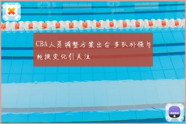 CBA人员调整方案出台 多队补强与轮换变化引关注